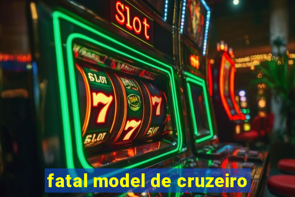 fatal model de cruzeiro